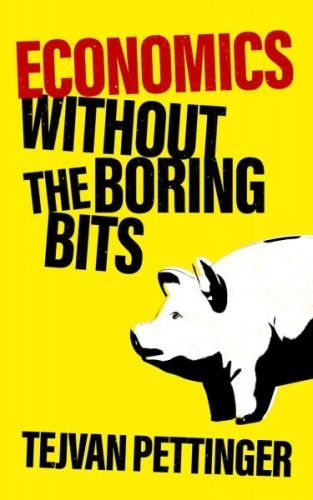 Economics Without the Boring Bits: An Enlightening Guide to the Dismal Science - Tejvan Pettinger, Brožovaná