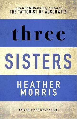 Three Sisters : The conclusion to the Tattooist of Auschwitz trilogy - Morris Heather, Brožovaná