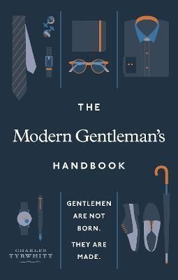 The Modern Gentleman's Handbook : Gentlemen are not born, they are made - Tyrwhitt Charles