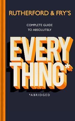 Rutherford and Fry's Complete Guide to Absolutely Everything - Adam Rutherford