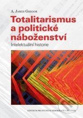 GREGOR A. JAMES Totalitarismus a politické náboženství