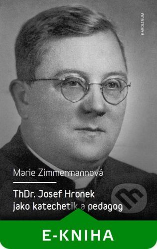 ZIMMERMANNOVÁ MARIE ThDr. Josef Hronek jako katechetik a pedagog