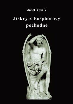 Jiskry z Eosphorovy pochodně - Veselý Josef, Vázaná