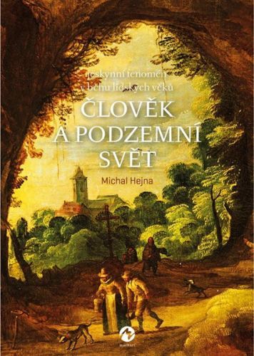 Člověk a podzemní svět - Jeskynní fenomén v běhu lidských věků - Hejna Michal, Brožovaná