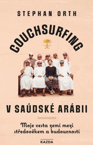 Couchsurfing v Saúdské Arábii - Moje cesta zemí mezi středověkem a budoucností - Orth Stephan, Brožovaná