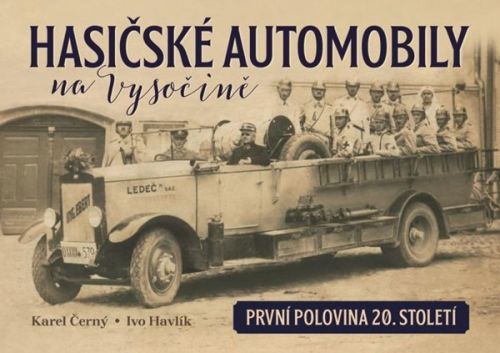 Hasičské automobily na Vysočině (první polovina 20. století) - Černý Karel, Havlík Ivo