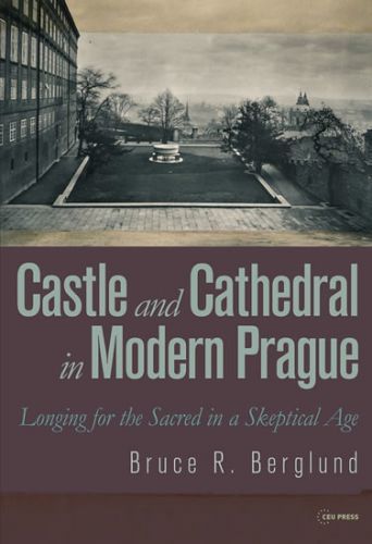 Castle and Cathedral in Modern Prague: Longing for the Sacred in a Skeptical Age - Berglund Bruce R.