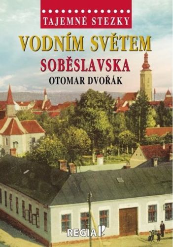Tajemné stezky - Vodním světem Soběslavska - Dvořák Otomar, Vázaná