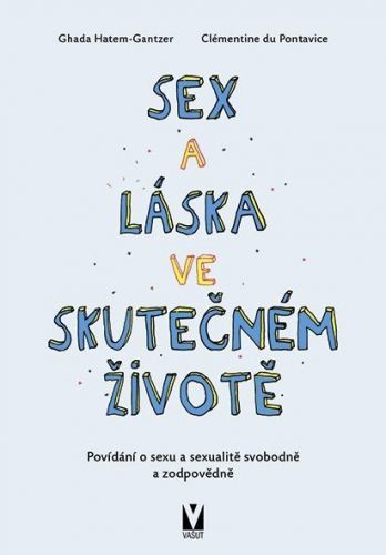 Sex a láska ve skutečném životě - Povídání o sexu a sexualitě svobodně a zodpovědně - Hatem-Gantzer Ghada;de Pontavice Clémentine, Brožovaná