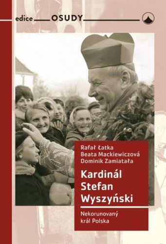 Kardinál Stefan Wyszyński - Nekorunovaný král Polska - Latka Rafal M;Zamiatała Domin;Mackiewiczová Beata, Brožovaná