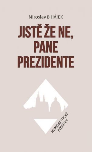 Jistě že ne, pane prezidente - Humoristické povídky - Hájek Miroslav B, Brožovaná