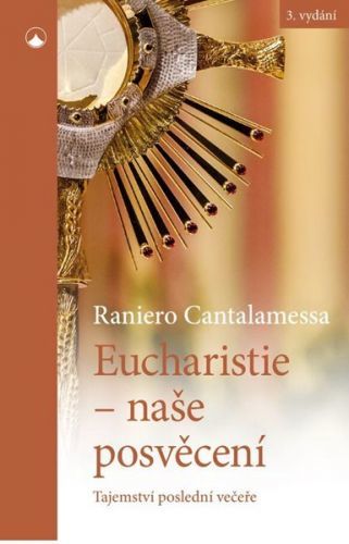 Eucharistie - naše posvěcení: Tajemství poslední večeře - Cantalamessa Raniero, Brožovaná