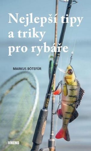 Nejlepší tipy a triky pro rybáře - Bötefür Markus, Vázaná
