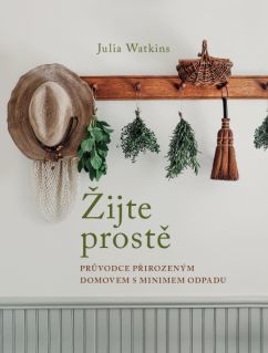Žijte prostě – Průvodce přirozeným domovem s minimem odpadu - Julia Watkins, Brožovaná