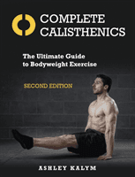 Complete Calisthenics - The Ultimate Guide to Bodyweight Exercise Second Edition (Kalym Ashley)(Paperback / softback)