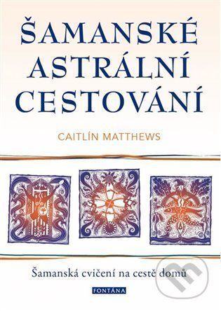 Šamanské astrální cestování - Šamanská cvičení na cestě domů - Caitlin Matthews, Brožovaná
