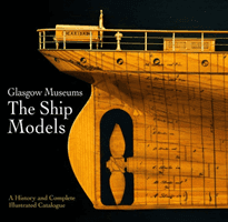 Glasgow Museums: The Ship Models - A History & Complete Illustrated Catalogue (Glasgow Culture and Sport)(Pevná vazba)