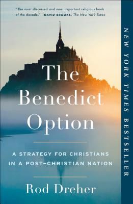 The Benedict Option: A Strategy for Christians in a Post-Christian Nation (Dreher Rod)(Paperback)