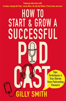How to Start and Grow a Successful Podcast - Tips, Techniques and True Stories from Podcasting Pioneers (Smith Gilly)(Paperback / softback)