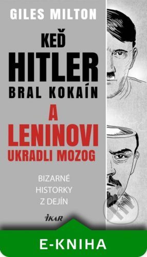 Keď Hitler bral kokaín a Leninovi ukradli mozog - Giles Milton