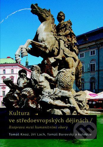 Kultura ve středoevropských dějinách - Tomáš Knoz, Jiří Lach, Tomáš Borovský