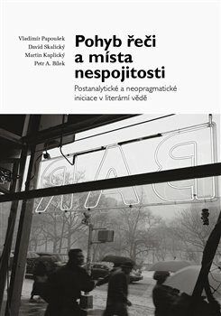 Pohyb řeči a místa nespojitosti - Postanalytické a neopragmatické iniciace v literární věd - Papoušek Vladimír;Skalický David, Vázaná