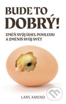 Bude to dobrý! Změň svůj úhel pohledu a změníš svůj svět - AMEND Lars