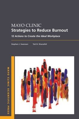 Mayo Clinic Strategies To Reduce Burnout - 12 Actions to Create the Ideal Workplace (Swensen Stephen MD MMM (Professor Professor Mayo Clinic College of Medicine))(Paperback / softback)