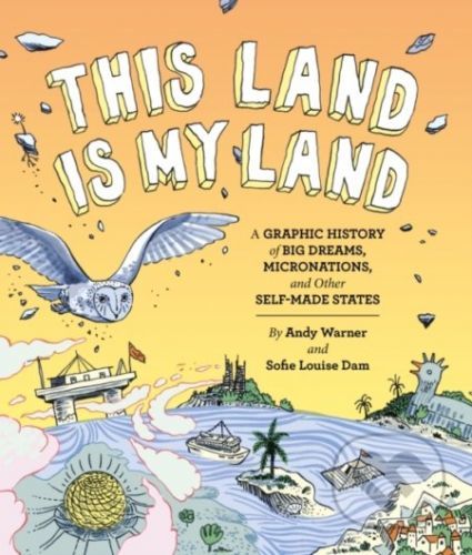 This Land is My Land - A Graphic History of Big Dreams, Micronations, and Other Self-Made States (Warner Andy)(Pevná vazba)