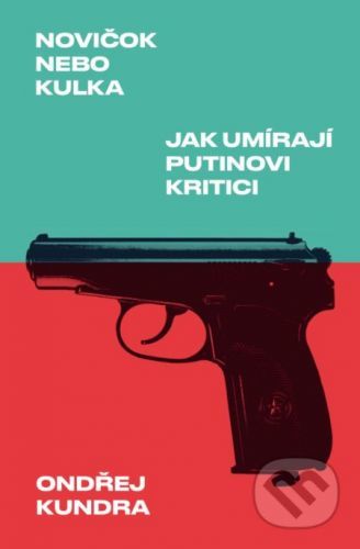 Novičok nebo kulka: Jak umírají Putinovi kritici - Kundra Ondřej, Brožovaná