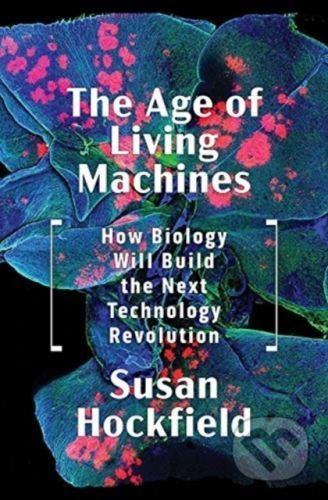 Age of Living Machines - How Biology Will Build the Next Technology Revolution (Hockfield Susan)(Pevná vazba)