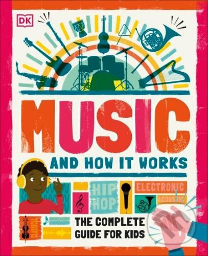 Music and How it Works : The Complete Guide for Kids