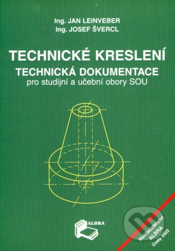 Technické kreslení - Technická dokumentace pro studijní a učební obory SOU - Leinveber Jiří, Švercl Josef