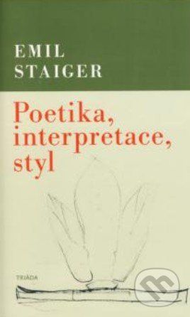 STAIGER EMIL Poetika, interpretace, styl