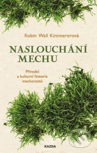 Naslouchání mechu - Přírodní a kulturní historie mechorostů - Wall Kimmererová Robin, Vázaná