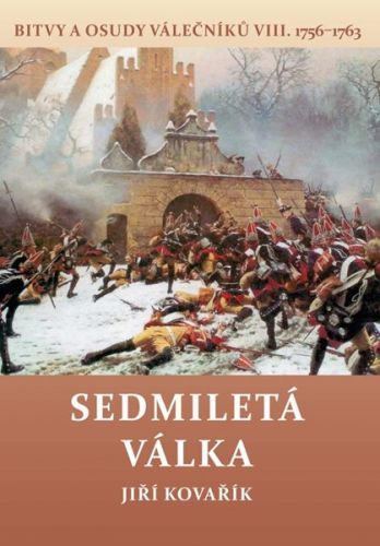 Sedmiletá válka - Bitvy a osudy válečníků VIII. (1756-1763) - Kovařík Jiří