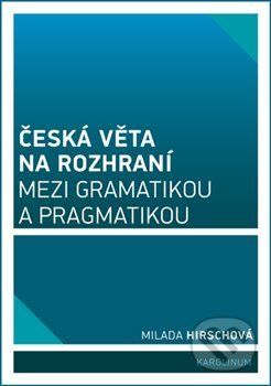 Česká věta na rozhraní mezi gramatikou a pragmatikou - Hirschová Milada