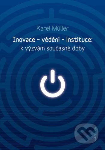 Inovace - vědění - instituce: k výzvám současné doby - Müller Karel