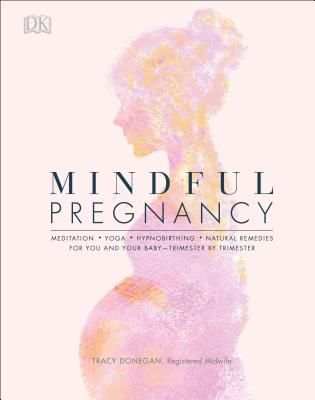 Mindful Pregnancy - Meditation, Yoga, Hypnobirthing, Natural Remedies, and Nutrition - Trimester by Trimester (Donegan Tracy)(Pevná vazba)