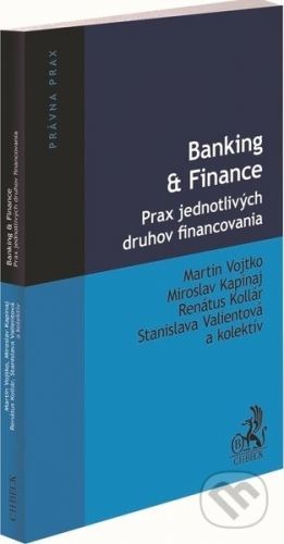 Banking & Finance. Prax jednotlivých druhov financovania - Martin Vojtko, Miroslav Kapinaj, Renátus Kollár, Stanislava Valientová, kolektív autorov