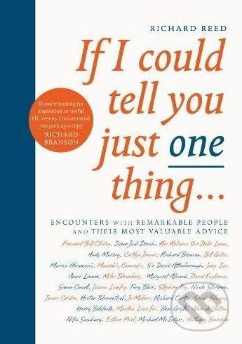 If I Could Tell You Just One Thing... - Encounters with Remarkable People and Their Most Valuable Advice (Reed Richard)(Paperback)