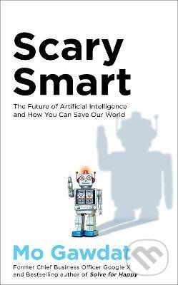 Scary Smart : The Future of Artificial Intelligence and How You Can Save Our World - Gawdat Mo