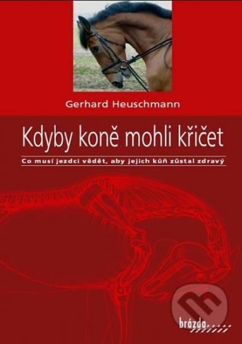 Kdyby koně mohli křičet - Co musí jezdci vědět, aby jejich kůň zůstal zdravý - Heuschmann Gerhard
