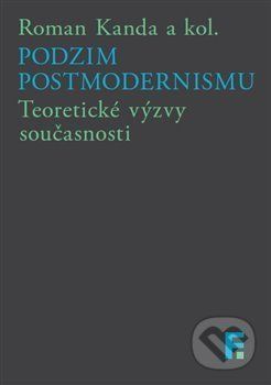 Podzim postmodernismu - Teoretické výzvy současnosti - Kanda Roman