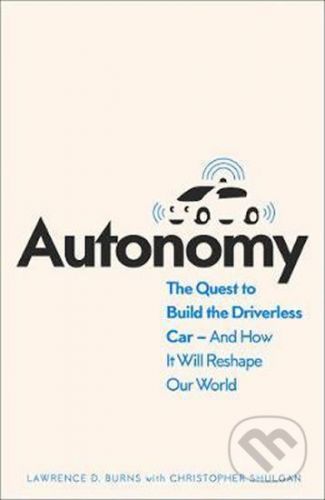 Autonomy : The Quest to Build the Driverless Car and How it Will Reshape Our World
