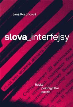 Slova_interfejsy. Ruská postdigitální poezie - Kostincová Jana, Vázaná