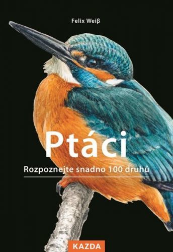 Ptáci - Rozpoznejte snadno 100 druhů - Weis Felix, Brožovaná