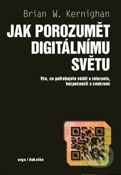 Digitální svět - Vše, co potřebujete vědět o počítačích, internetu a soukromí - Kernighan Brian W.