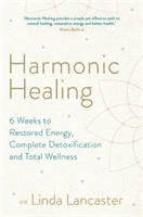 Harmonic Healing - 6 Weeks to Restored Energy, Complete Detoxification and Total Wellness (Lancaster Dr Linda)(Paperback / softback)