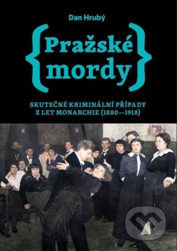 Pražské mordy 1 - Skutečné kriminální případy z let monarchie (1880-1918) - Hrubý Dan